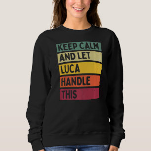 Keep Calm And Let Luca Handle This  Retro Quote Sweatshirt