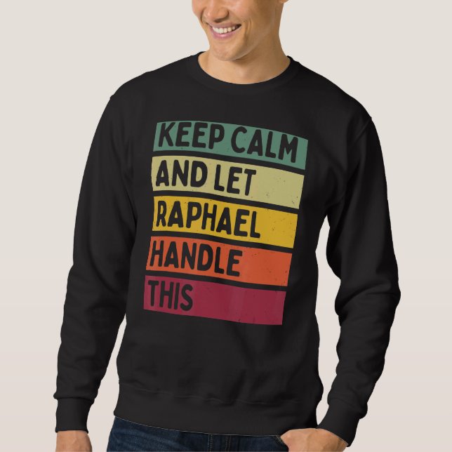 Keep Calm And Let Raphael Handle This  Retro Quote Sweatshirt (Front)