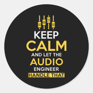 Keep Calm and let the Audio Engineer handle that  Classic Round Sticker