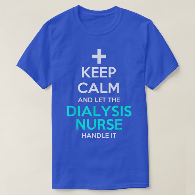 Keep Calm And Let The Dialysis Nurse Handle It Fun T-Shirt (Design Front)