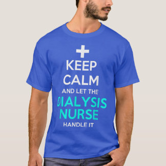 Keep Calm And Let The Dialysis Nurse Handle It Fun T-Shirt