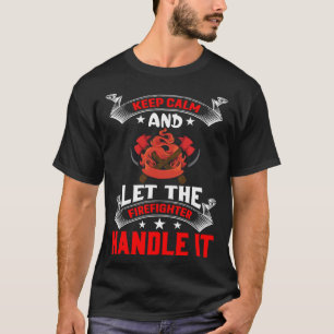 Keep Calm And Let The Firefighter Handle It Firefi T-Shirt