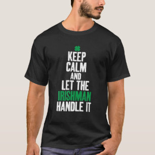 Keep Calm And Let The Irishman Handle It Irish T-Shirt