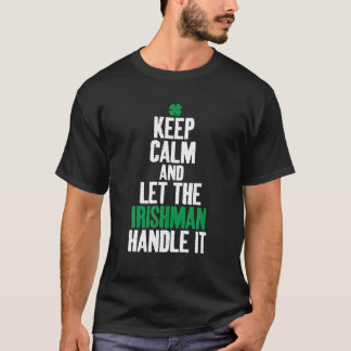 Keep Calm And Let The Irishman Handle It Irish T-Shirt