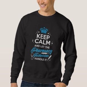 Keep Calm And Let The Pharmacy Technician Handle Sweatshirt