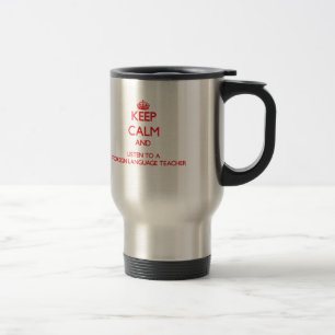Keep Calm and Listen to a Foreign Language Teacher Travel Mug