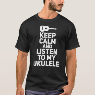 Keep Calm And Listen To My Ukueele Music Ukulele M T-Shirt