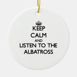Keep calm and Listen to the Albatross Ceramic Ornament