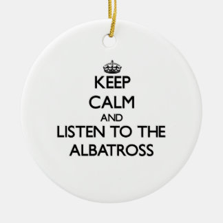 Keep calm and Listen to the Albatross Ceramic Ornament