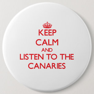 Keep calm and listen to the Canaries 6 Inch Round Button
