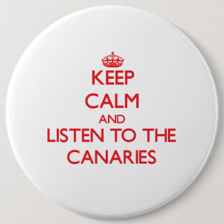 Keep calm and listen to the Canaries 6 Inch Round Button