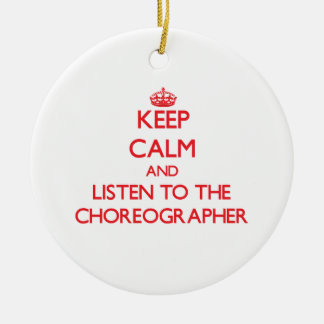 Keep Calm and Listen to the Choreographer Ceramic Ornament
