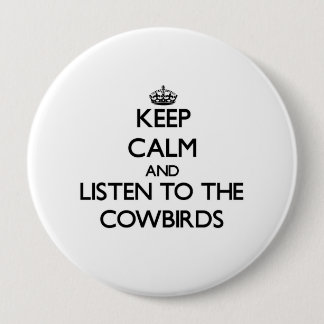 Keep calm and Listen to the Cowbirds 4 Inch Round Button