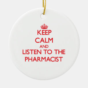 Keep Calm and Listen to the Pharmacist Ceramic Ornament