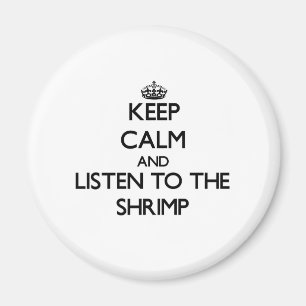 Keep calm and Listen to the Shrimp Magnet