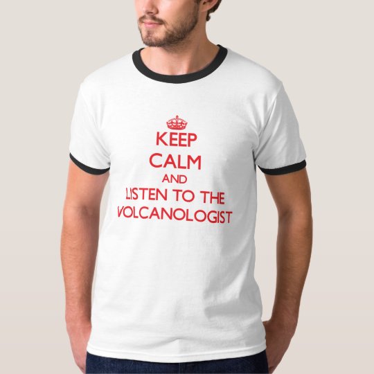 Keep Calm and Listen to the Volcanologist T-Shirt