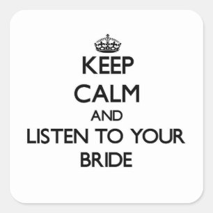 Keep Calm and Listen to  your Bride Square Sticker