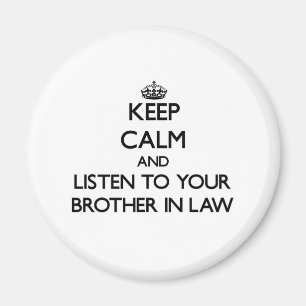 Keep Calm and Listen to  your Brother-in-Law Magnet