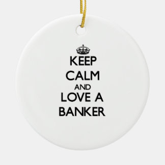 Keep Calm and Love a Banker Ceramic Ornament