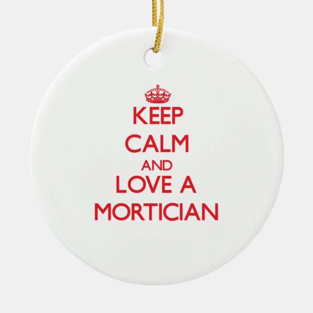 Keep Calm and Love a Mortician Ceramic Ornament (Front)