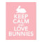 Keep Calm and Love Bunnies print or poster in pink