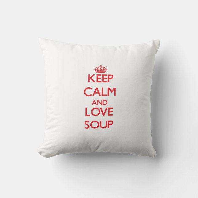 Keep calm and love Soup Throw Pillow (Front)