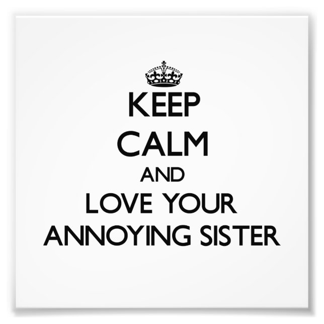 Keep Calm and Love your Annoying Sister Photo Print (Front)