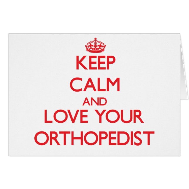 Keep Calm and Love your Orthopedist (Front Horizontal)