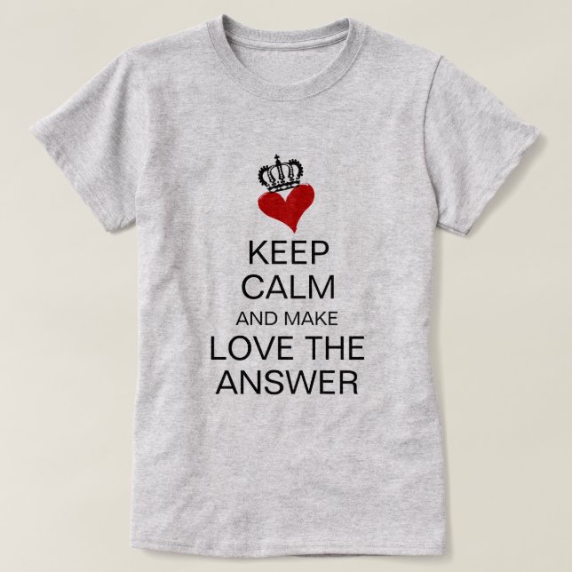 KEEP CALM AND MAKE LOVE THE ANSWER Heart & Crown T-Shirt (Design Front)