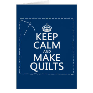 Keep Calm and Make Quilts (all colours)