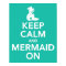 Keep Calm and Mermaid On print poster in aqua