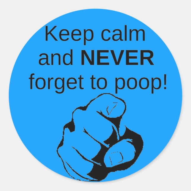 Keep Calm And NEVER Forget To Poop Classic Round Sticker (Front)