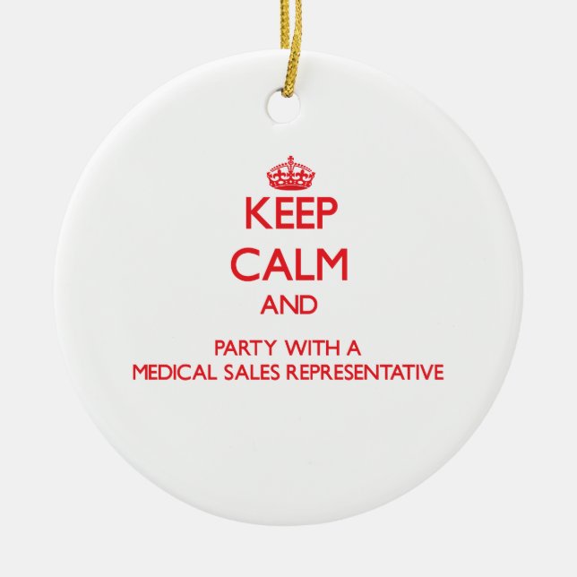 Keep Calm and Party With a Medical Sales Represent Ceramic Ornament (Front)