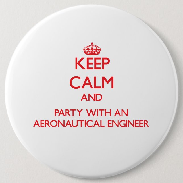 Keep Calm and Party With an Aeronautical Engineer 6 Inch Round Button (Front)
