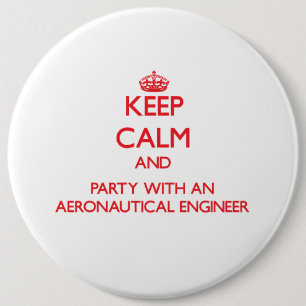 Keep Calm and Party With an Aeronautical Engineer 6 Inch Round Button
