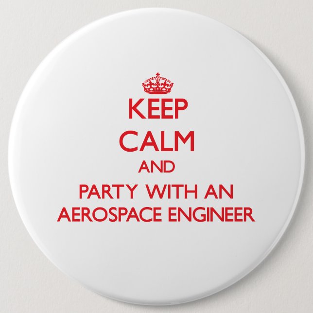 Keep Calm and Party With an Aerospace Engineer 6 Inch Round Button (Front)
