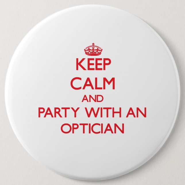 Keep Calm and Party With an Optician 6 Inch Round Button (Front)