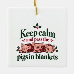 Keep Calm and Pass the Pigs in Blankets Christmas Ceramic Ornament