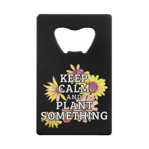 Keep Calm and Plant Something - Gardener Credit Card Bottle Opener