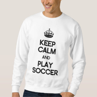 Keep Calm And Play Soccer Sweatshirt