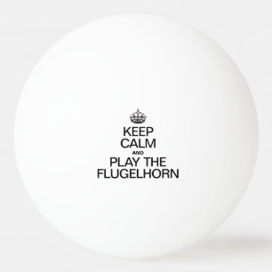 KEEP CALM AND PLAY THE FLUGELHORN PING PONG BALL