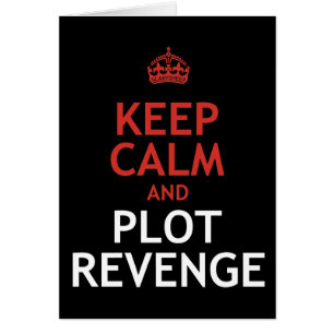 Keep Calm and Plot Revenge
