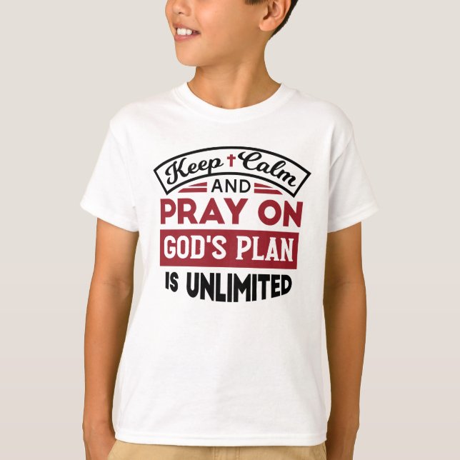 Keep Calm and Pray God's Plan Is Unlimited Quote T-Shirt (Front)