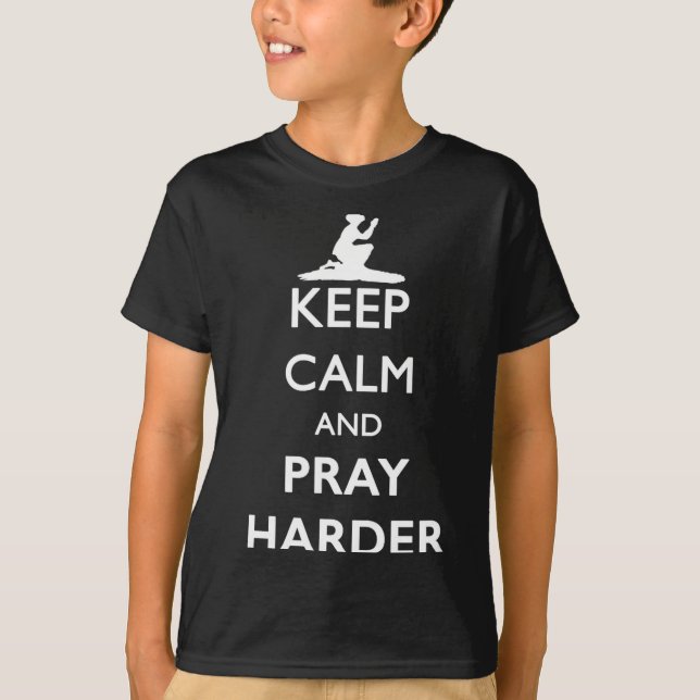 Keep Calm And Pray Harder  T-Shirt (Front)