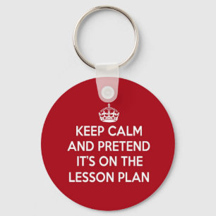 KEEP CALM AND PRETEND IT'S ON THE LESSON PLAN GIFT KEYCHAIN