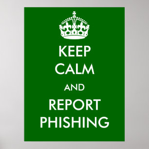 Keep Calm and Report Phishing Poster