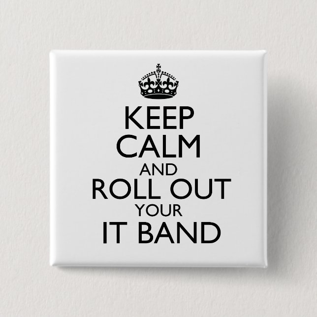 Keep Calm and Roll Out Your IT Band Button (Front)