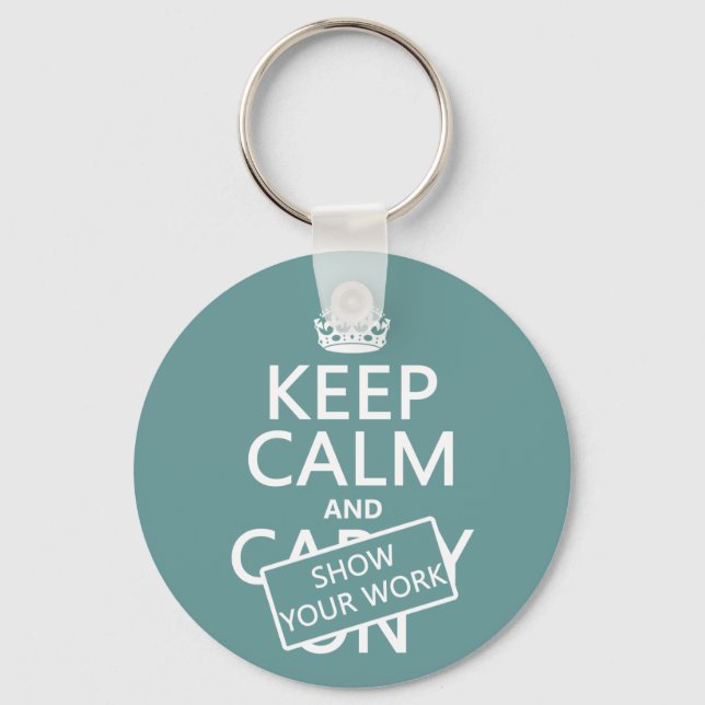 Keep Calm and Show Your Work (any colour) Keychain (Front)