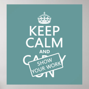 Keep Calm and Show Your Work (any colour) Poster