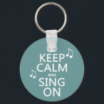 Keep Calm and Sing On - all colours Keychain<br><div class="desc">This reads Keep Calm and Sing On, in the style of the classic keep calm poster. There are music notes floating beside the words. It's one of my most popular designs, and popular with everyone who loves to sing. You can change the background colour really easily, just press customize. If...</div>